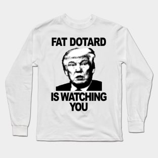 Fat Dotard is Watching You Long Sleeve T-Shirt